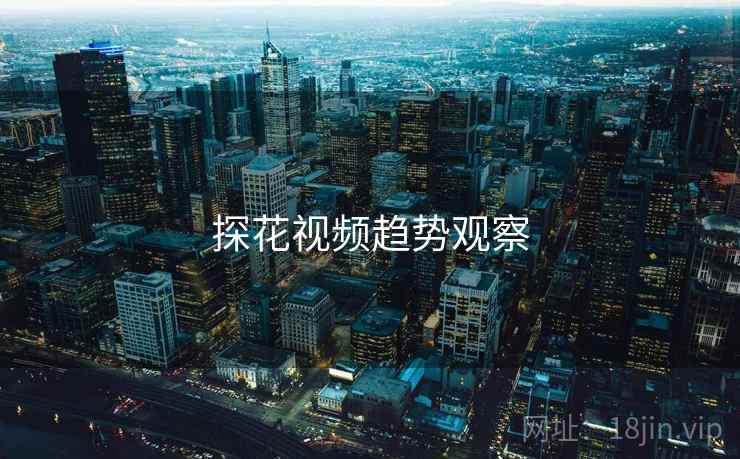 探花视频趋势观察
