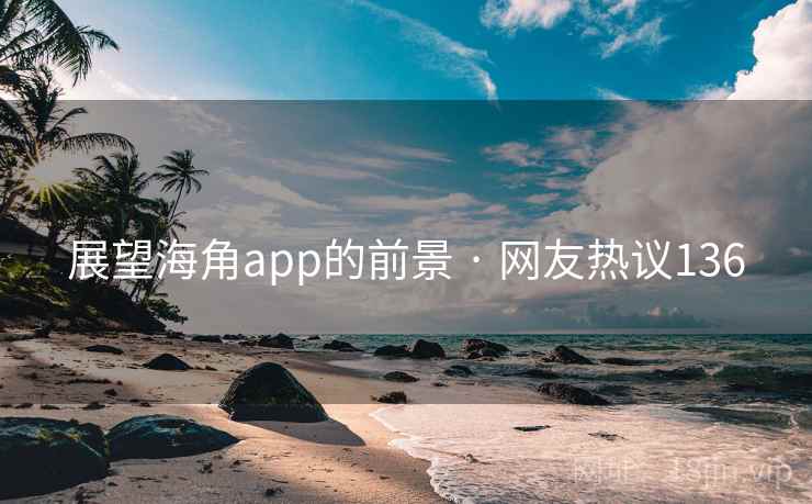 展望海角app的前景 · 网友热议136