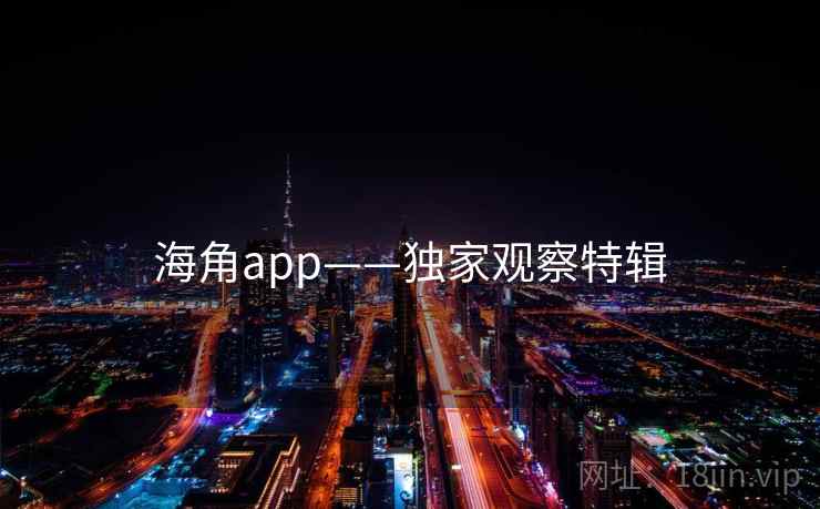 海角app——独家观察特辑