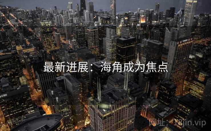 最新进展:海角成为焦点