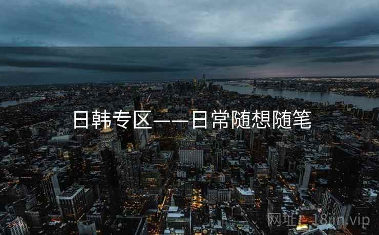 日韩专区——日常随想随笔