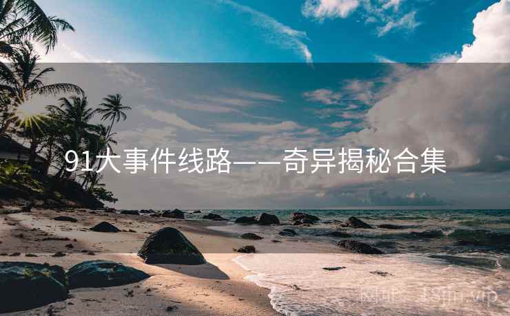 91大事件线路——奇异揭秘合集