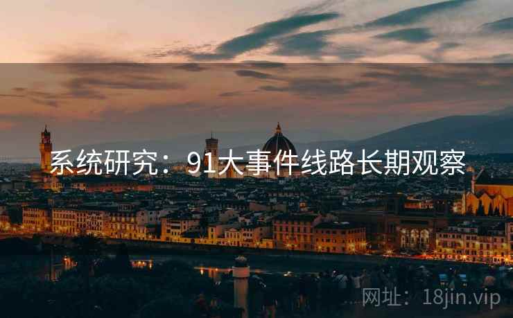 系统研究：91大事件线路长期观察