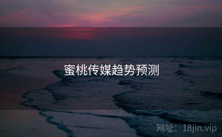 蜜桃传媒趋势预测