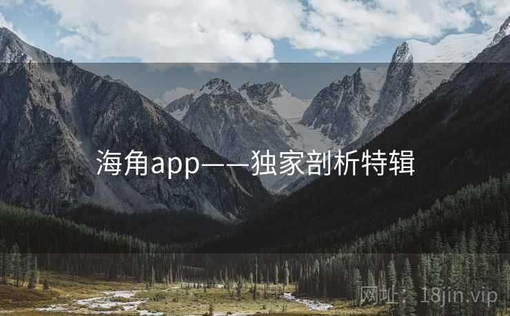 海角app——独家剖析特辑