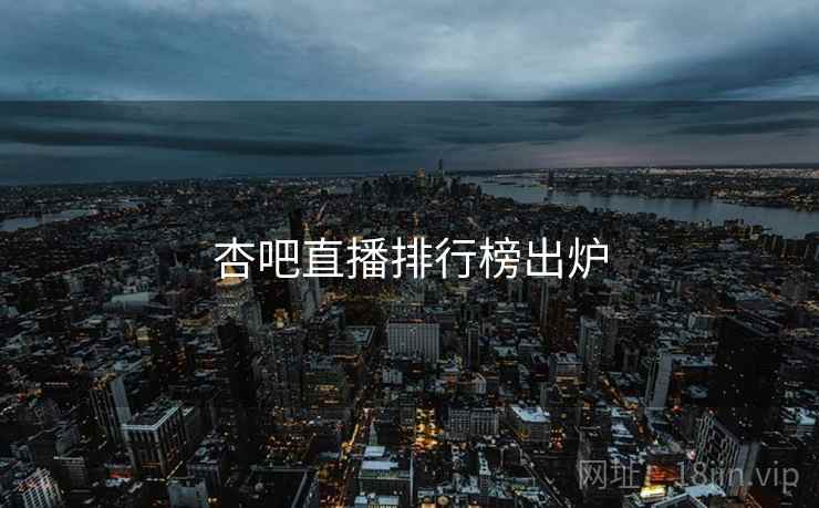 杏吧直播排行榜出炉