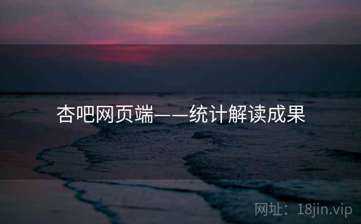 杏吧网页端——统计解读成果