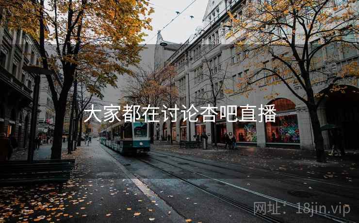 详细阅读:大家都在讨论杏吧直播 大家都在讨论杏吧直播