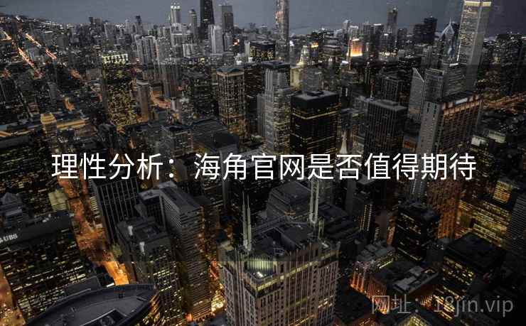 理性分析:海角官网是否值得期待