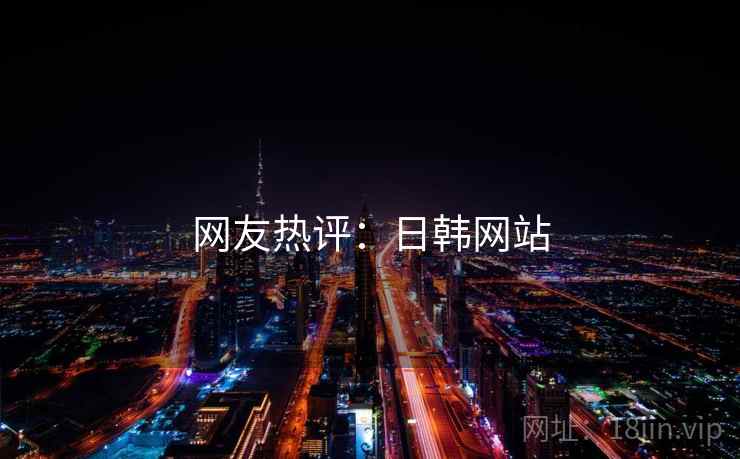 网友热评:日韩网站