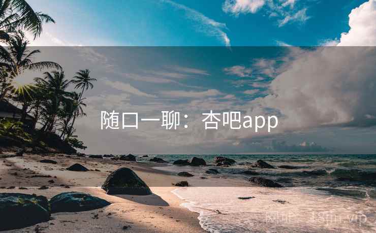 随口一聊:杏吧app