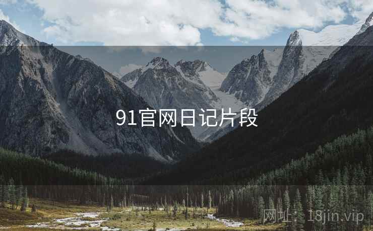 详细阅读:91官网日记片段 91官网日记片段